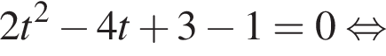 2t в квад­ра­те минус 4t плюс 3 минус 1=0 рав­но­силь­но 