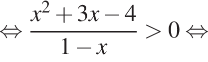  рав­но­силь­но дробь: чис­ли­тель: x в квад­ра­те плюс 3x минус 4, зна­ме­на­тель: 1 минус x конец дроби боль­ше 0 рав­но­силь­но 