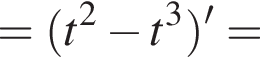 = левая круг­лая скоб­ка t в квад­ра­те минус t в кубе пра­вая круг­лая скоб­ка '=