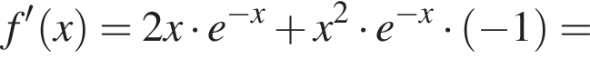f' левая круглая скобка x правая круглая скобка =2x умножить на e в степени левая круглая скобка минус x правая круглая скобка плюс x в квадрате умножить на e в степени левая круглая скобка минус x правая круглая скобка умножить на левая круглая скобка минус 1 правая круглая скобка =
