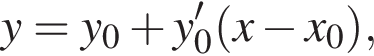 y = y_0 плюс y'_0 левая круг­лая скоб­ка x минус x_0 пра­вая круг­лая скоб­ка ,