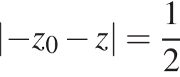 \abs минус z_0 минус z= дробь: чис­ли­тель: 1, зна­ме­на­тель: 2 конец дроби 