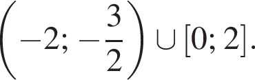 левая круглая скобка минус 2; минус дробь: числитель: 3, знаменатель: 2 конец дроби правая круглая скобка \cup левая квадратная скобка 0;2 правая квадратная скобка .