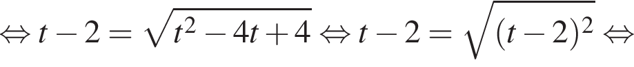 равносильно t минус 2= корень из: начало аргумента: t в квадрате минус 4t плюс 4 конец аргумента равносильно t минус 2= корень из: начало аргумента: левая круглая скобка t минус 2 правая круглая скобка в квадрате конец аргумента равносильно
