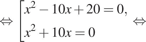  рав­но­силь­но со­во­куп­ность вы­ра­же­ний x в квад­ра­те минус 10x плюс 20=0,x в квад­ра­те плюс 10x=0 конец со­во­куп­но­сти . рав­но­силь­но 