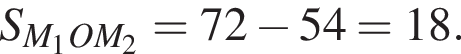S_M_1OM_2=72 минус 54=18.