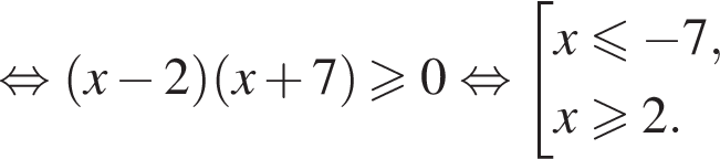  рав­но­силь­но левая круг­лая скоб­ка x минус 2 пра­вая круг­лая скоб­ка левая круг­лая скоб­ка x плюс 7 пра­вая круг­лая скоб­ка боль­ше или равно 0 рав­но­силь­но со­во­куп­ность вы­ра­же­ний x мень­ше или равно минус 7,x боль­ше или равно 2. конец со­во­куп­но­сти . 
