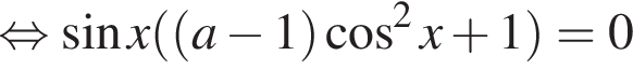  рав­но­силь­но синус x левая круг­лая скоб­ка левая круг­лая скоб­ка a минус 1 пра­вая круг­лая скоб­ка ко­си­нус в квад­ра­те x плюс 1 пра­вая круг­лая скоб­ка =0