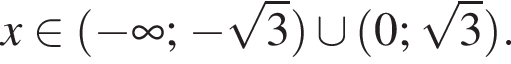 x при­над­ле­жит левая круг­лая скоб­ка минус бес­ко­неч­ность ; минус ко­рень из: на­ча­ло ар­гу­мен­та: 3 конец ар­гу­мен­та пра­вая круг­лая скоб­ка \cup левая круг­лая скоб­ка 0; ко­рень из: на­ча­ло ар­гу­мен­та: 3 конец ар­гу­мен­та пра­вая круг­лая скоб­ка .