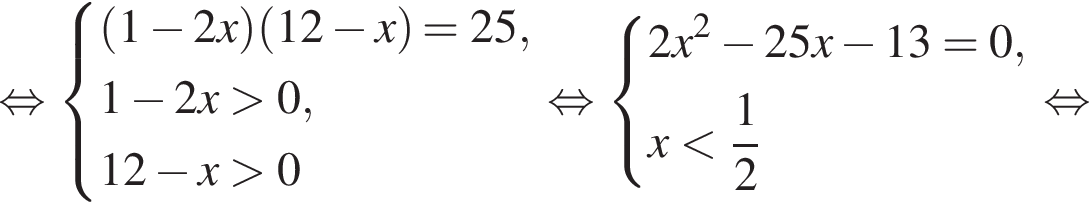  рав­но­силь­но си­сте­ма вы­ра­же­ний левая круг­лая скоб­ка 1 минус 2x пра­вая круг­лая скоб­ка левая круг­лая скоб­ка 12 минус x пра­вая круг­лая скоб­ка =25,1 минус 2x боль­ше 0, 12 минус x боль­ше 0 конец си­сте­мы . рав­но­силь­но си­сте­ма вы­ра­же­ний 2x в квад­ра­те минус 25x минус 13=0,x мень­ше дробь: чис­ли­тель: 1, зна­ме­на­тель: 2 конец дроби конец си­сте­мы . рав­но­силь­но 