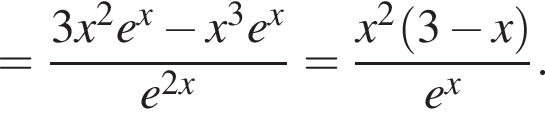 = дробь: чис­ли­тель: 3x в квад­ра­те e в сте­пе­ни x минус x в кубе e в сте­пе­ни x , зна­ме­на­тель: e в сте­пе­ни левая круг­лая скоб­ка 2x пра­вая круг­лая скоб­ка конец дроби = дробь: чис­ли­тель: x в квад­ра­те левая круг­лая скоб­ка 3 минус x пра­вая круг­лая скоб­ка , зна­ме­на­тель: e в сте­пе­ни x конец дроби . 