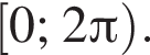  левая квад­рат­ная скоб­ка 0; 2 Пи пра­вая круг­лая скоб­ка .