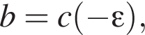 b=c левая круг­лая скоб­ка минус \varepsilon пра­вая круг­лая скоб­ка ,