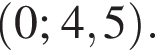 левая круглая скобка 0; 4,5 правая круглая скобка .