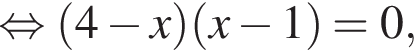 равносильно левая круглая скобка 4 минус x правая круглая скобка левая круглая скобка x минус 1 правая круглая скобка =0,