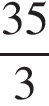  дробь: чис­ли­тель: 35, зна­ме­на­тель: 3 конец дроби 