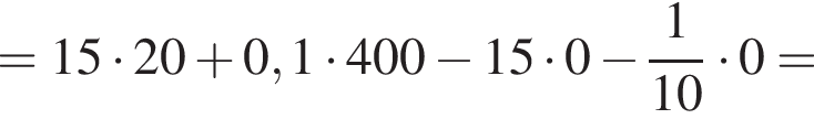 =15 умножить на 20 плюс 0,1 умножить на 400 минус 15 умножить на 0 минус дробь: числитель: 1, знаменатель: 10 конец дроби умножить на 0=