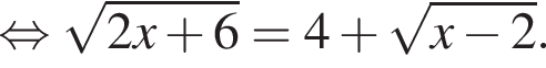 равносильно корень из: начало аргумента: 2x плюс 6 конец аргумента =4 плюс корень из: начало аргумента: x минус 2 конец аргумента .