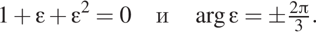 1 плюс \varepsilon плюс \varepsilon в квадрате =0\quadи\quad \arg\varepsilon =\pm\tfrac2 Пи 3.
