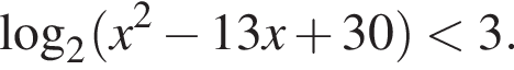 логарифм по основанию 2 левая круглая скобка x в квадрате минус 13x плюс 30 правая круглая скобка меньше 3.