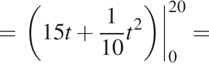 = левая круглая скобка 15t плюс дробь: числитель: 1, знаменатель: 10 конец дроби t в квадрате правая круглая скобка |_0 в степени левая круглая скобка 20 правая круглая скобка =