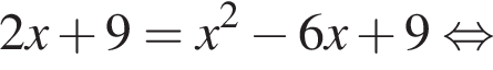 2x плюс 9=x в квад­ра­те минус 6x плюс 9 рав­но­силь­но 
