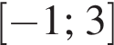  левая квад­рат­ная скоб­ка минус 1; 3 пра­вая квад­рат­ная скоб­ка 