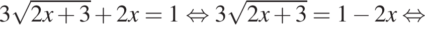 3 ко­рень из: на­ча­ло ар­гу­мен­та: 2x плюс 3 конец ар­гу­мен­та плюс 2x=1 рав­но­силь­но 3 ко­рень из: на­ча­ло ар­гу­мен­та: 2x плюс 3 конец ар­гу­мен­та =1 минус 2x рав­но­силь­но 