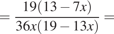 = дробь: числитель: 19 левая круглая скобка 13 минус 7x правая круглая скобка , знаменатель: 36x левая круглая скобка 19 минус 13x правая круглая скобка конец дроби =