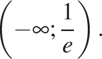 левая круглая скобка минус бесконечность ; дробь: числитель: 1, знаменатель: конец дроби e правая круглая скобка .